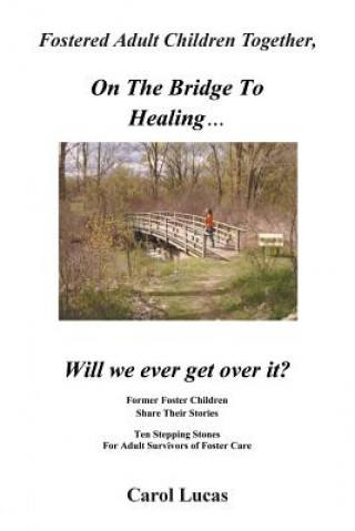 Książka Fostered Adult Children Together, on the Bridge to Healing...Will We Ever Get Over It? Carol Lucas