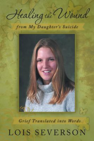 Buch Healing the Wound from My Daughter's Suicide Lois Severson