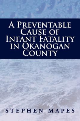 Книга Preventable Cause of Infant Fatality in Okanogan County Stephen Mapes