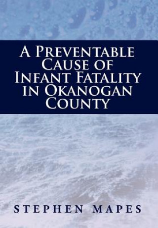 Kniha Preventable Cause of Infant Fatality in Okanogan County Stephen Mapes