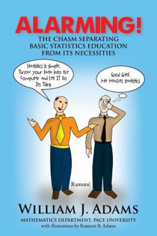 Kniha Alarming! the Chasm Separating Basic Statistics Education from Its Necessities William J Adams