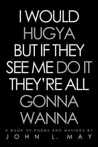 Livre I Would Hugya But If They See Me Do It They're All Gonna Wanna John L May