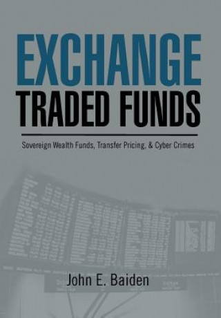Könyv Exchange Traded Funds Sovereign Wealth Funds, Transfer Pricing, & Cyber Crimes John E Baiden