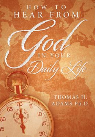 Carte How to Hear From God in Your Daily Life Thomas H Adams Ph D