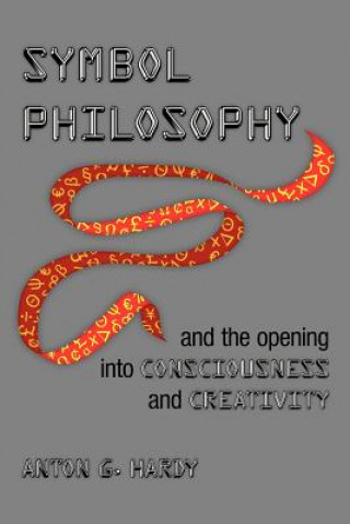 Kniha Symbol Philosophy and the Opening Into Consciousness and Creativity Anton G Hardy