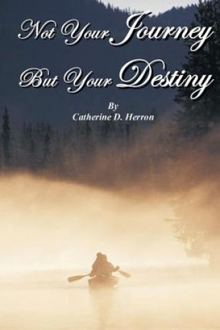 Könyv Not Your Journey But Your Destiny Catherine D Herron