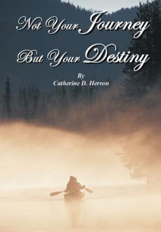 Carte Not Your Journey But Your Destiny Catherine D Herron