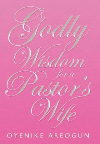 Könyv Godly Wisdom for a Pastor's Wife Oyenike Areogun