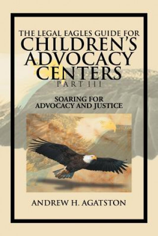 Carte Legal Eagles Guide for Children's Advocacy Centers Part III Andrew H Agatston