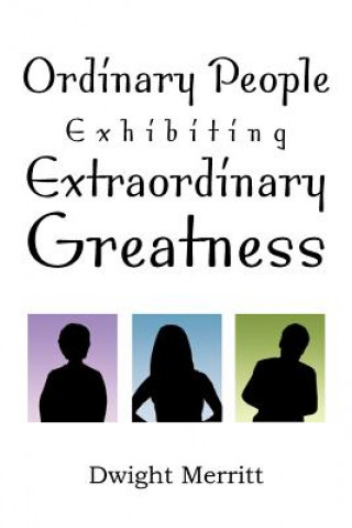 Carte Ordinary People Exhibiting Extraordinary Greatness Dwight Merritt