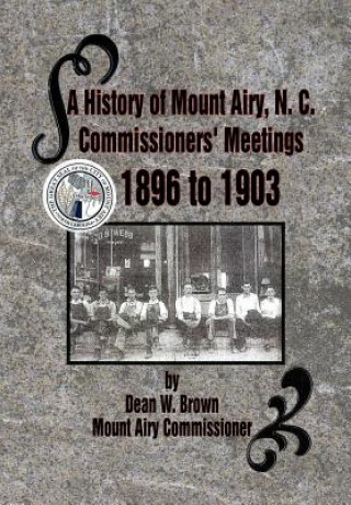 Livre History of Mount Airy, N. C. Commissioners' Meetings 1896 to 1903 W Dean Brown