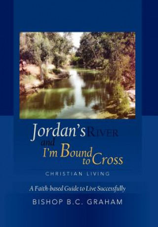 Könyv Jordan's River and I'm Bound to Cross Bishop B C Graham
