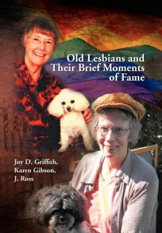 Kniha Old Lesbians and Their Brief Moments of Fame Karen Gibson J Ross Joy D Griffith