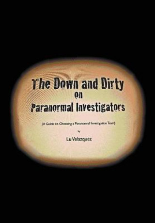 Könyv Down and Dirty on Paranormal Investigators Lu Velazquez
