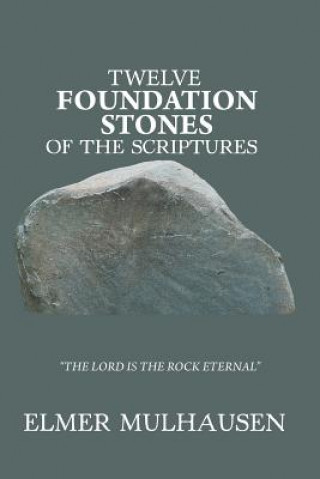 Kniha Twelve Foundation Stones of the Scriptures Elmer Mulhausen
