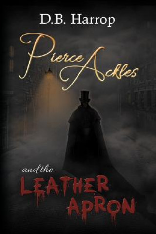 Könyv Pierce Ackles and the Leather Apron D B Harrop