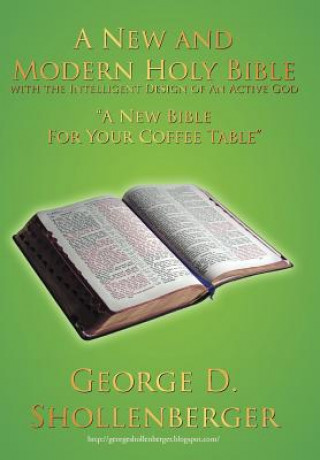 Kniha New and Modern Holy Bible with the Intelligent Design of An Active God George D Shollenberger