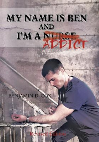 Kniha My Name Is Ben, and I'm a Nurse / Addict Benjamin D Cox