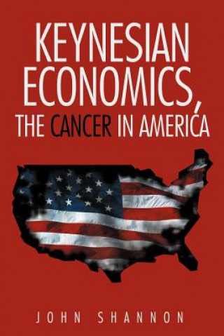 Buch Keynesian Economics, the Cancer in America John Shannon