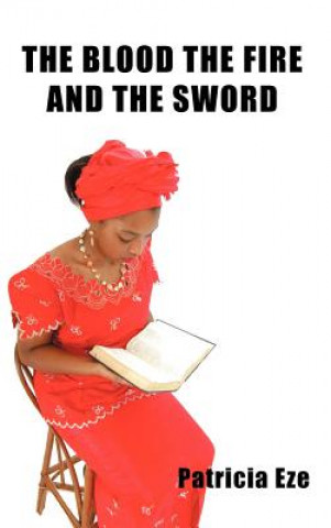 Kniha Blood the Fire and the Sword Patricia Eze