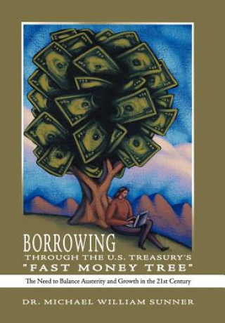 Książka Borrowing Through the U.S. Treasury's Fast Money Tree Dr Michael William Sunner