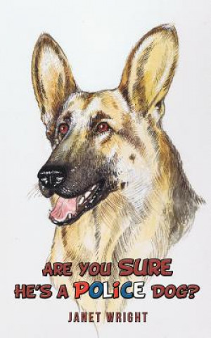 Könyv Are You Sure He's a Police Dog? Janet Wright