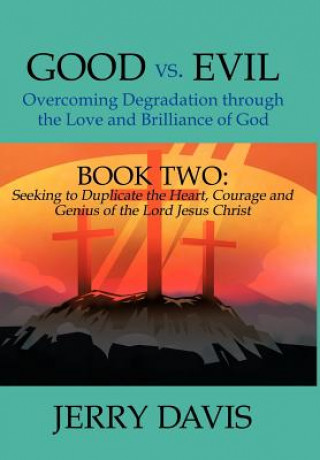 Könyv Good vs. Evil...Overcoming Degradation Through the Love and Brilliance of God Jerry Davis