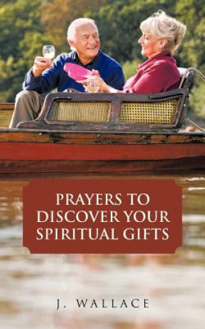 Kniha Prayers to Discover Your Spiritual Gifts J Wallace