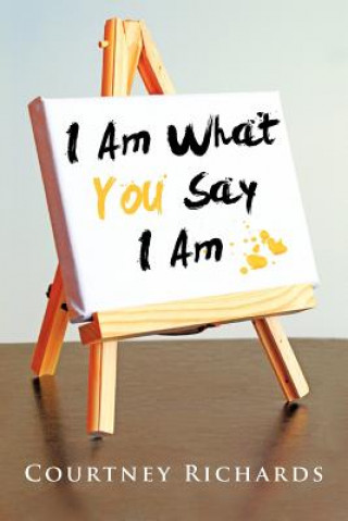 Книга I Am What You Say I Am Courtney Richards