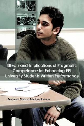 Książka Effects and Implications of Pragmatic Competence for Enhancing EFL University Students Written Performance Barham Sattar Abdulrahman