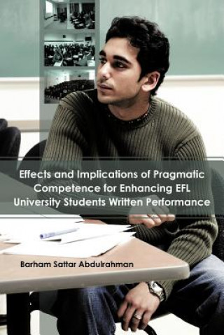 Knjiga Effects and Implications of Pragmatic Competence for Enhancing EFL University Students Written Performance Barham Sattar Abdulrahman