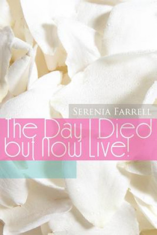 Livre Day I Died But Now Live! Serenia Farrell