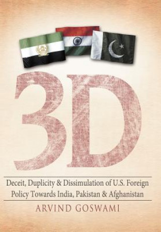 Carte 3 D Deceit, Duplicity & Dissimulation of U.S. Foreign Policy Towards India, Pakistan & Afghanistan Arvind Goswami