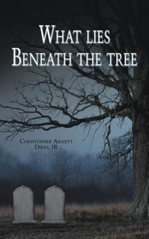 Kniha What Lies Beneath the Tree Christopher Arnett Dikes Jr