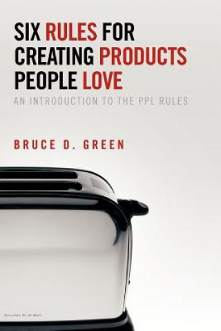 Book Six Rules for Creating Products People Love Bruce D Green