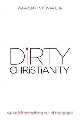 Könyv Dirty Christianity Warren H Stewart Jr