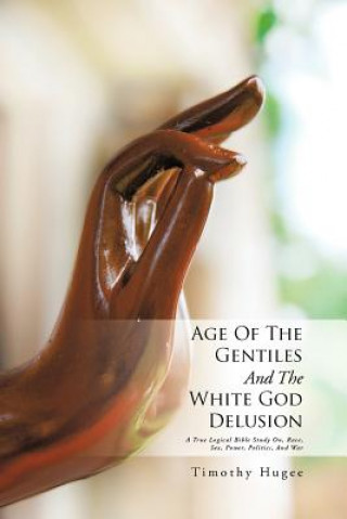 Carte Age of the Gentiles and the White God Delusion Timothy Hugee