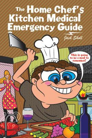 Kniha Home Chef's Kitchen Medical Emergency Guide Jack Sholl