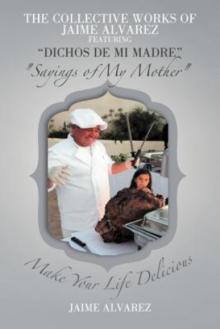 Könyv COLLECTIVE WORKS OF JAIME ALVAREZ FEATURING "DICHOS DE MI MADRE" "Sayings of My Mother" Jaime Alvarez