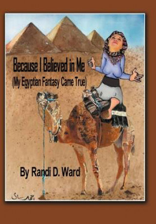 Libro Because I Believed in Me (My Egyptian Fantasy Came True) Randi D Ward