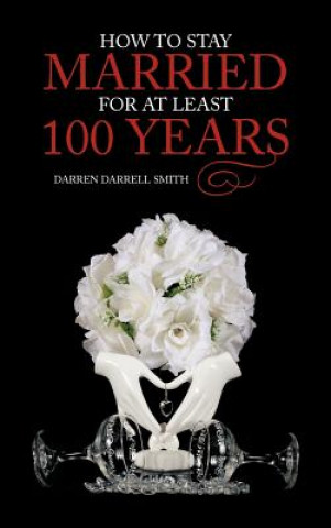 Kniha How to Stay Married for at Least 100 Years Darren Darrell Smith