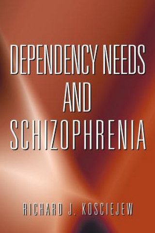 Kniha Dependency Needs and Schizophrenia Richard J Kosciejew