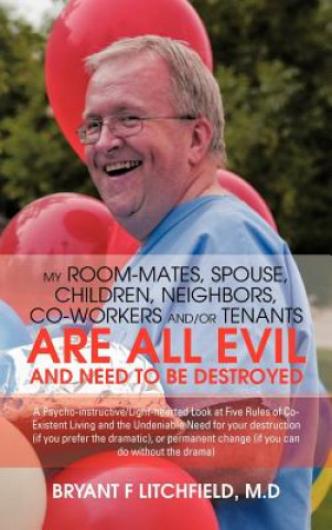 Книга My Room-Mates, Spouse, Children, Neighbors, Co-Workers And/or Tenants are All Evil and Need to be Destroyed Bryant F Litchfield M D