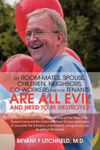 Book My Room-Mates, Spouse, Children, Neighbors, Co-Workers And/or Tenants are All Evil and Need to be Destroyed Bryant F Litchfield M D