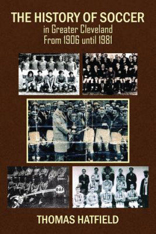 Kniha History of Soccer in Greater Cleveland From 1906 until 1981 Thomas Hatfield