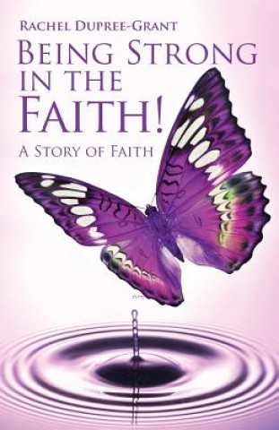 Knjiga Being Strong in the Faith! a Story of Faith Rachel Dupree Grant