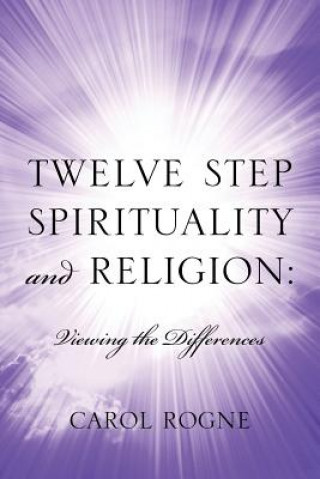 Könyv Twelve Step Spirituality and Religion Carol Rogne