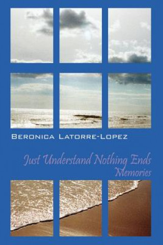 Könyv Just Understand Nothing Ends Beronica Latorre Lopez