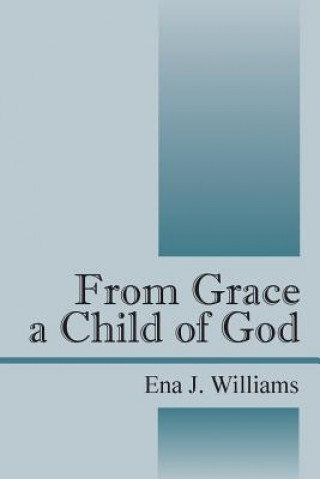 Kniha From Grace a Child of God Ena J Williams