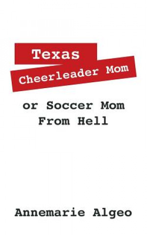 Könyv Texas Cheerleader Mom or Soccer Mom from Hell Annemarie Algeo